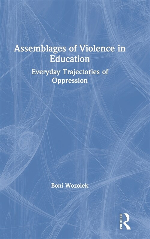 Assemblages of Violence in Education : Everyday Trajectories of Oppression (Hardcover)