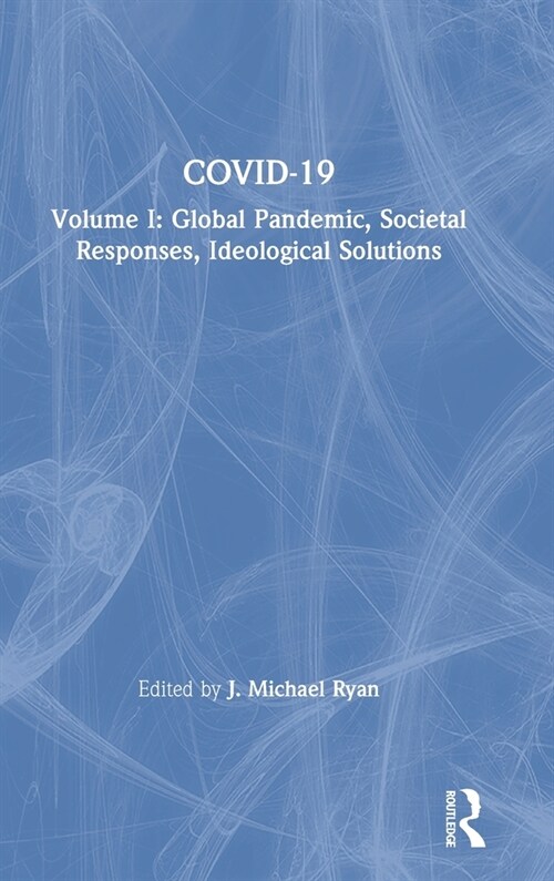 COVID-19 : Volume I: Global Pandemic, Societal Responses, Ideological Solutions (Hardcover)