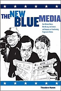 The New Blue Media: How Michael Moore, MoveOn.Org, Jon Stewart and Company Are Transforming Progressive Politics                                       (Hardcover)