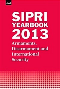 SIPRI Yearbook 2013 : Armaments, Disarmament and International Security (Hardcover)