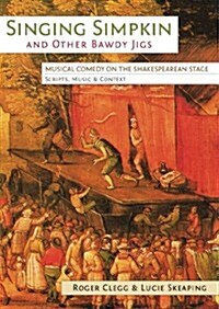 Singing Simpkin and Other Bawdy Jigs : Musical Comedy on the Shakespearean Stage: Scripts, Music and Context (Paperback)