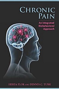 Chronic Pain: An Integrated Biobehavioral Approach: An Integrated Biobehavioral Approach (Paperback)