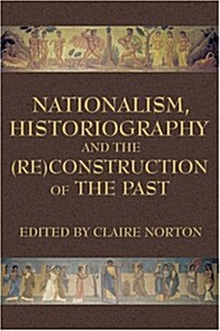 Nationalism, Historiography and the (Re)Construction of the Past (Paperback)