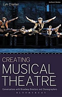 Creating Musical Theatre : Conversations with Broadway Directors and Choreographers (Paperback)