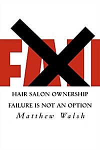 Hair Salon Ownership: Failure Is Not an Option (Paperback)