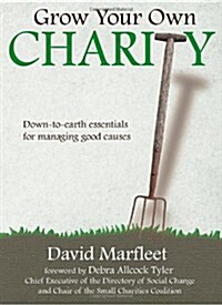 Grow Your Own Charity : Down-to-earth Essentials for Managing Good Causes (Paperback)