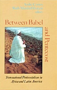 Between Babel and Pentecost : Transnational Pentecostalism in Africa and Latin America (Hardcover)