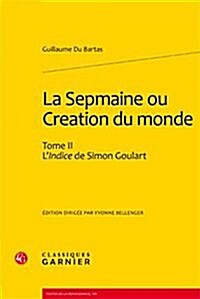 La Sepmaine Ou Creation Du Monde. Tome II: LIndice de Simon Goulart (Paperback)