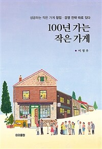 100년 가는 작은 가게 :성공하는 작은 가게 창업·경영 전략 따로 있다 