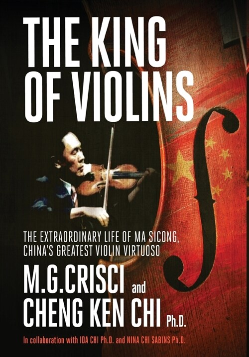The King of Violins: The Extraordinary Life of Ma Sciong, Chinas Greatest Violin Virtuoso (Hardcover)