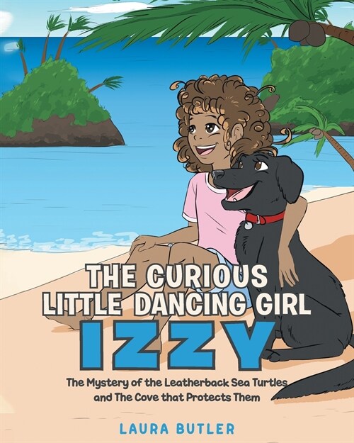The Curious Little Dancing Girl Izzy: The Mystery of the Leatherback Sea Turtles and The Cove that Protects Them (Paperback)