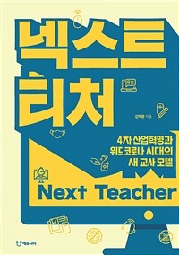 넥스트 티처 = Next teacher : 4차 산업혁명과 위드 코로나 시대의 새 교사 모델 