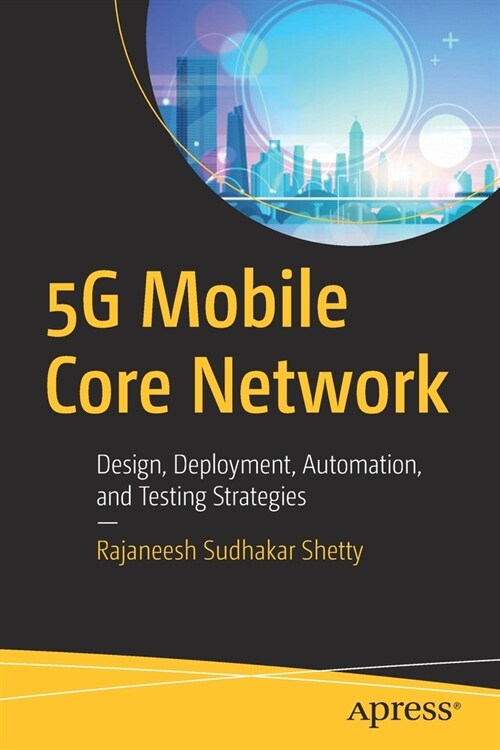 5g Mobile Core Network: Design, Deployment, Automation, and Testing Strategies (Paperback)