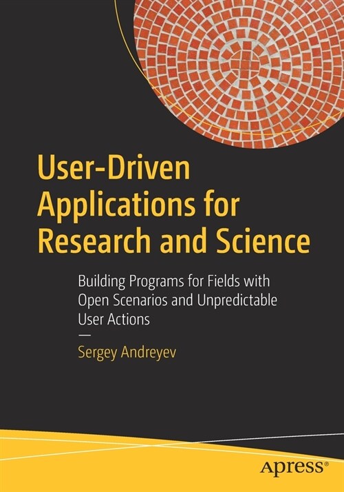 User-Driven Applications for Research and Science: Building Programs for Fields with Open Scenarios and Unpredictable User Actions (Paperback)