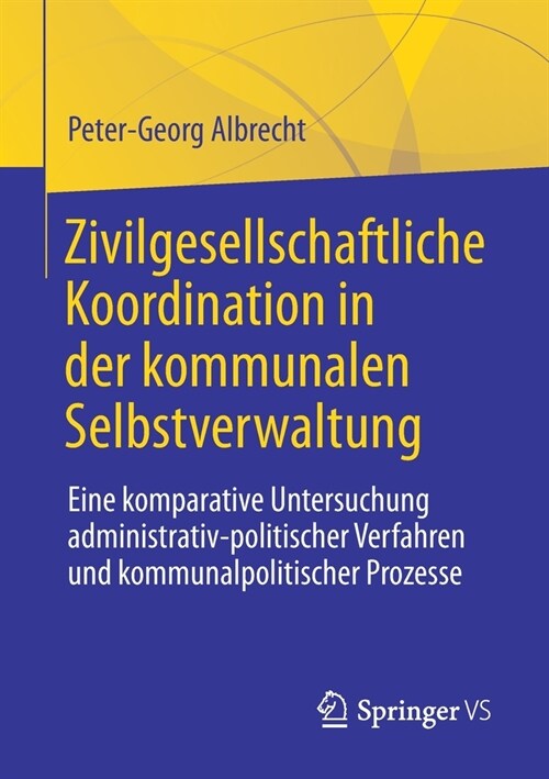 Zivilgesellschaftliche Koordination in Der Kommunalen Selbstverwaltung: Eine Komparative Untersuchung Administrativ-Politischer Verfahren Und Kommunal (Paperback, 1. Aufl. 2020)