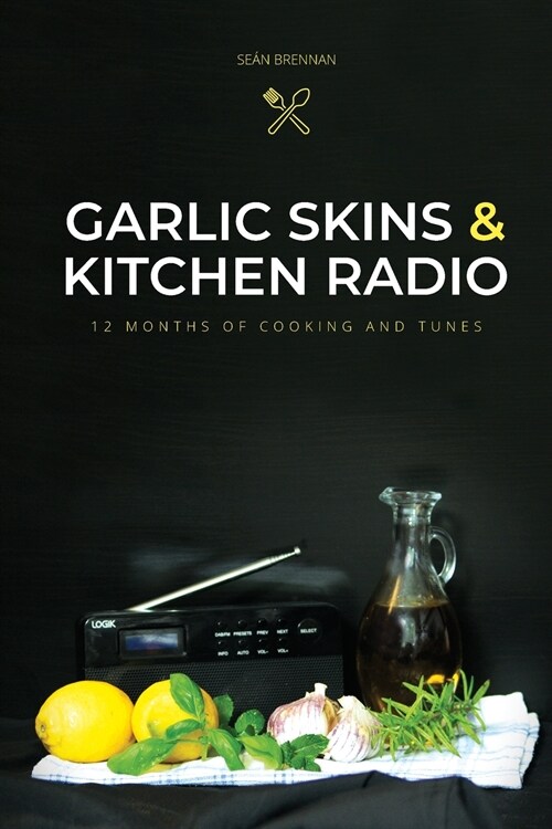 Garlic Skins and Kitchen Radio 12 Months of Cooking and Tunes (Paperback)