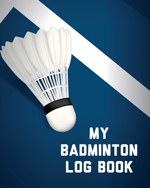 My Badminton Log Book: Badminton Game Journal Exercise Sports Fitness For Players Racket Sports Outdoors (Paperback)
