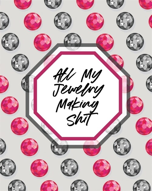 All My Jewelry Making Shit: DIY Project Planner - Organizer - Crafts Hobbies - Home Made (Paperback)