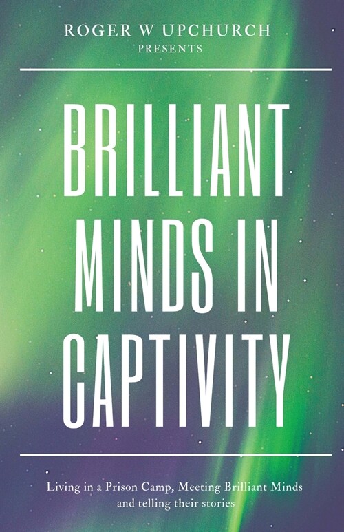 Brilliant Minds in Captivity: Living in a prison camp and meeting Brilliant Minds (Paperback)