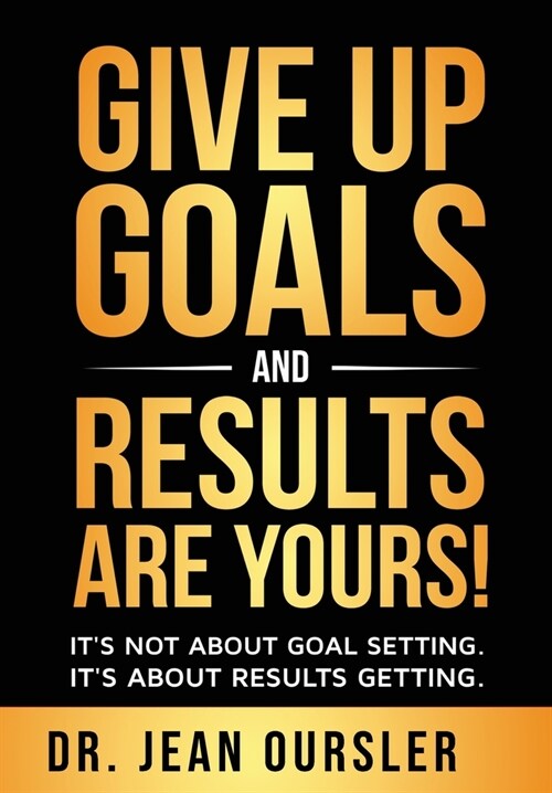Give Up Goals and Results Are Yours! (Hardcover)