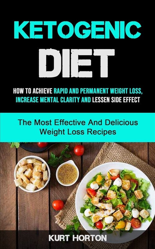 Ketogenic Diet: How To Achieve Rapid And Permanent Weight Loss, Increase Mental Clarity And Lessen Side Effect (The Most Effective And (Paperback)