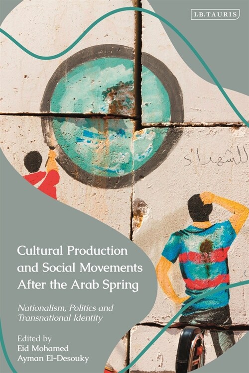 Cultural Production and Social Movements After the Arab Spring : Nationalism, Politics, and Transnational Identity (Hardcover)