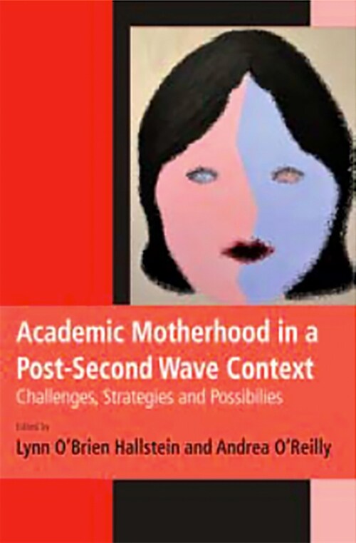 Academic Motherhood in a Post Second Wave Context : Challenges, Strategies and Possibilites (Paperback)