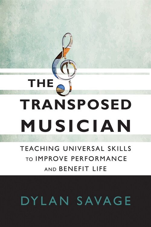 The Transposed Musician: Teaching Universal Skills to Improve Performance and Benefit Life (Paperback)