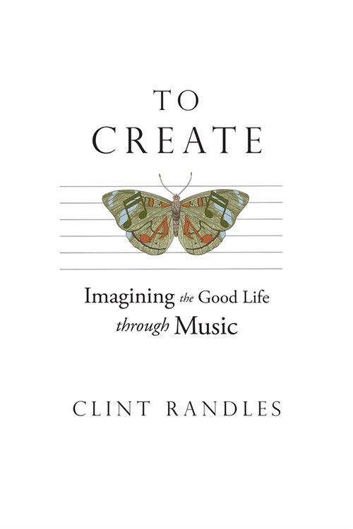 To Create: Imagining the Good Life Through Music (Paperback)