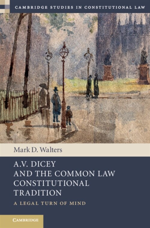 A.V. Dicey and the Common Law Constitutional Tradition : A Legal Turn of Mind (Hardcover)