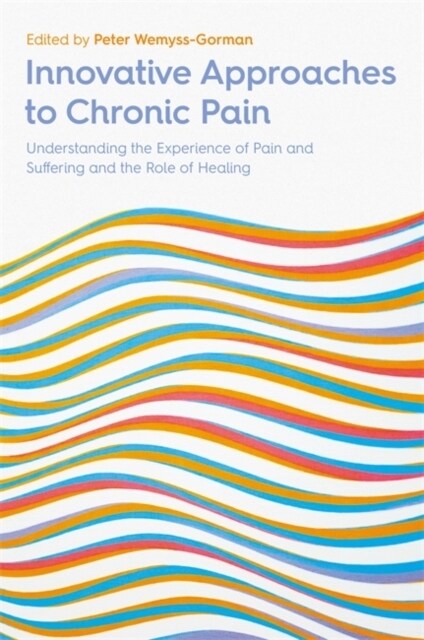 Innovative Approaches to Chronic Pain : Understanding the Experience of Pain and Suffering and the Role of Healing (Paperback)