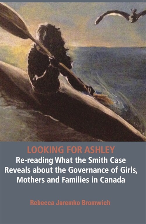 Looking for Ashley: Re-Reading What the Smith Case Reveals about the Governance of Girls, Mothers and Families in Canada (Paperback)