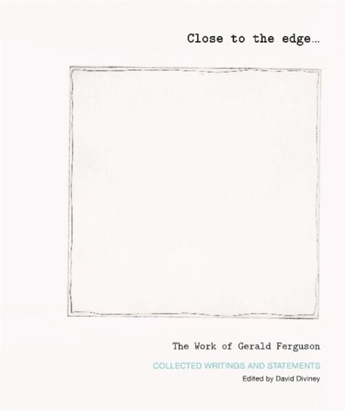 Close to the Edge... the Work of Gerald Ferguson: Collected Writings and Statements (Paperback)