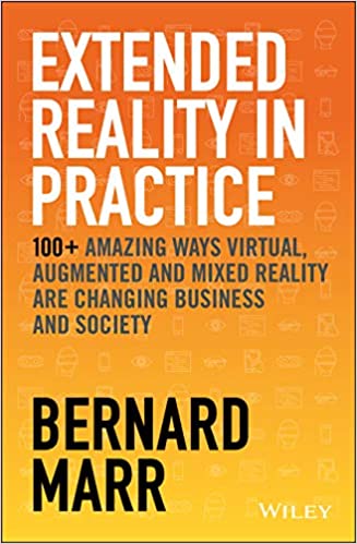 Extended Reality in Practice: 100+ Amazing Ways Virtual, Augmented and Mixed Reality Are Changing Business and Society (Hardcover)