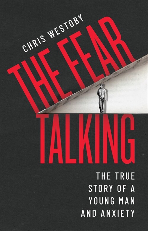 The Fear Talking : The True Story of a Young Man and Anxiety (Paperback)