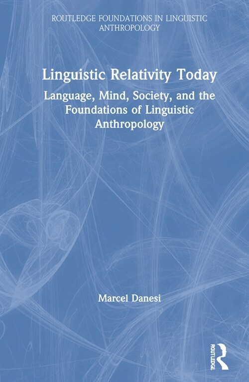 Linguistic Relativity Today : Language, Mind, Society, and the Foundations of Linguistic Anthropology (Hardcover)
