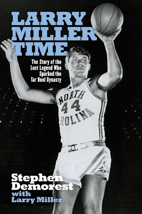 Larry Miller Time: The Story of the Lost Legend Who Sparked the Tar Heel Dynasty (Paperback)