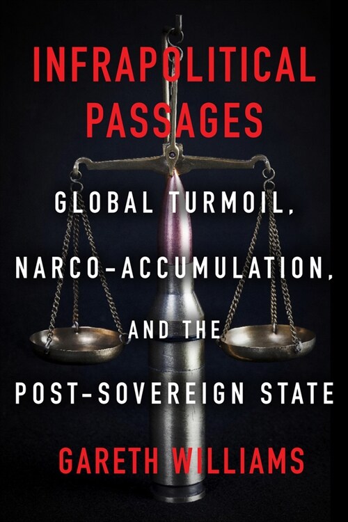 Infrapolitical Passages: Global Turmoil, Narco-Accumulation, and the Post-Sovereign State (Hardcover)