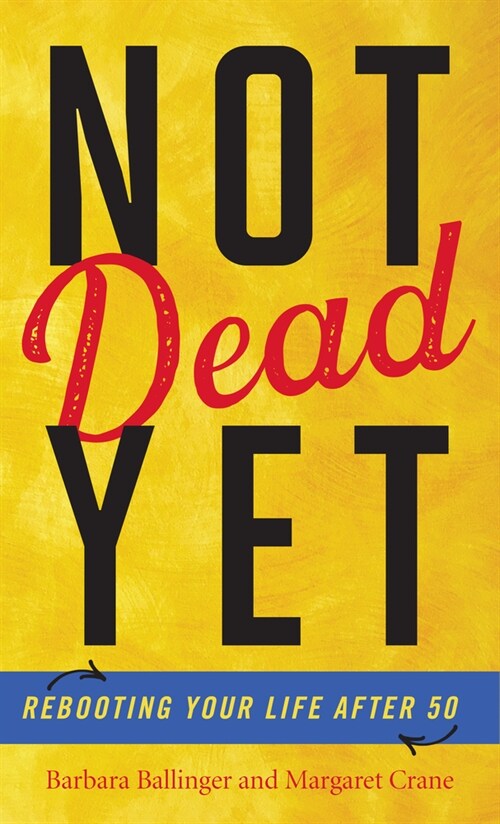 Not Dead Yet: Rebooting Your Life After 50 (Hardcover)