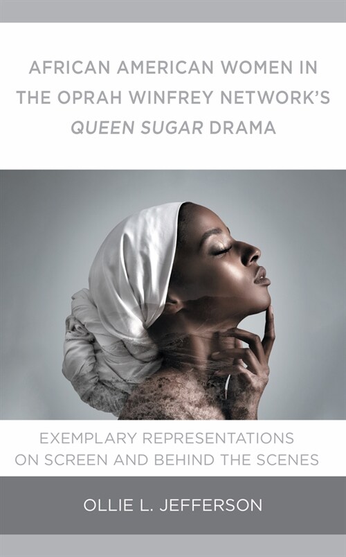 African American Women in the Oprah Winfrey Networks Queen Sugar Drama: Exemplary Representations on Screen and Behind the Scenes (Hardcover)