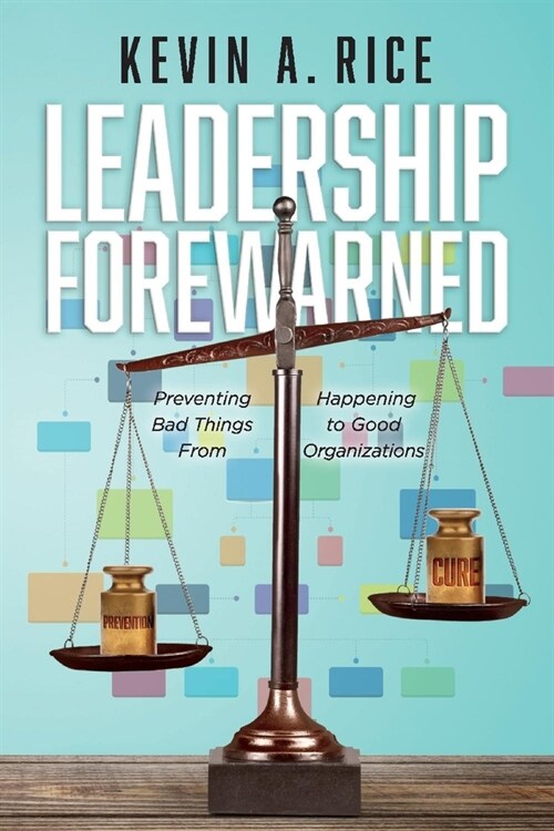 Leadership Forewarned: Preventing Bad Things from Happening to Good Organizations (Paperback)