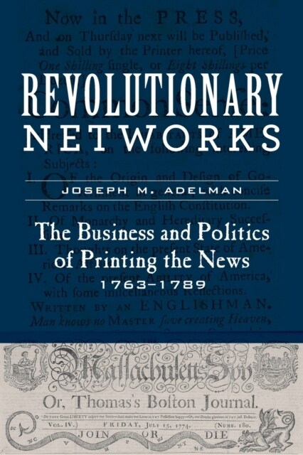 Revolutionary Networks: The Business and Politics of Printing the News, 1763-1789 (Paperback)