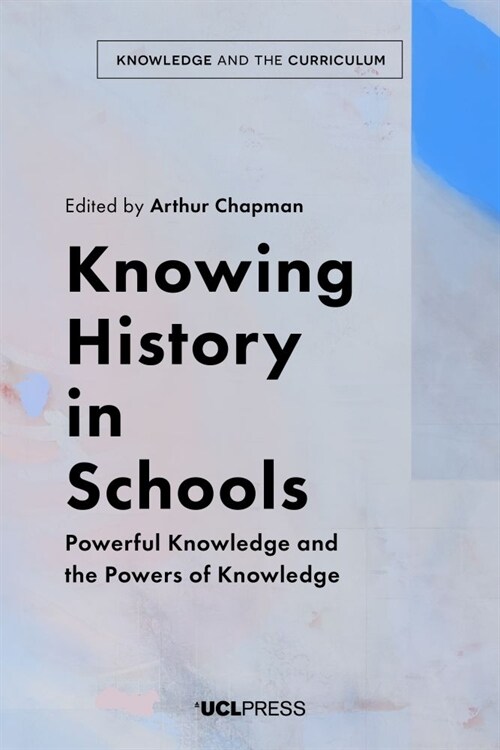 Knowing History in Schools : Powerful Knowledge and the Powers of Knowledge (Hardcover)