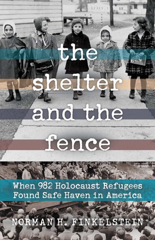 The Shelter and the Fence: When 982 Holocaust Refugees Found Safe Haven in America (Hardcover)