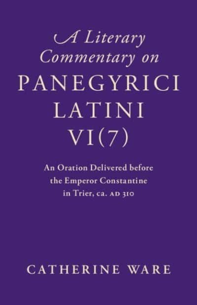 A Literary Commentary on Panegyrici Latini VI(7) : An Oration Delivered before the Emperor Constantine in Trier, ca. AD 310 (Hardcover)