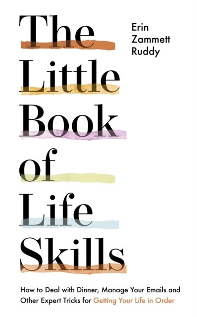 The Little Book of Life Skills : How to Deal with Dinner, Manage Your Emails and Other Expert Tricks for Getting Your Life In Order (Hardcover)