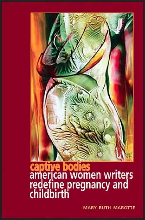 Captive Bodies: American Women Writers Redefine Pregiancy and Childbirth (Paperback)