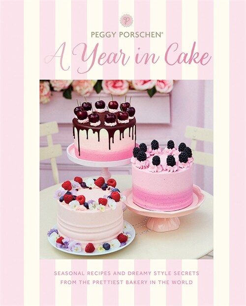 Peggy Porschen: A Year in Cake : Seasonal recipes and dreamy style secrets from the prettiest bakery in the world (Hardcover)