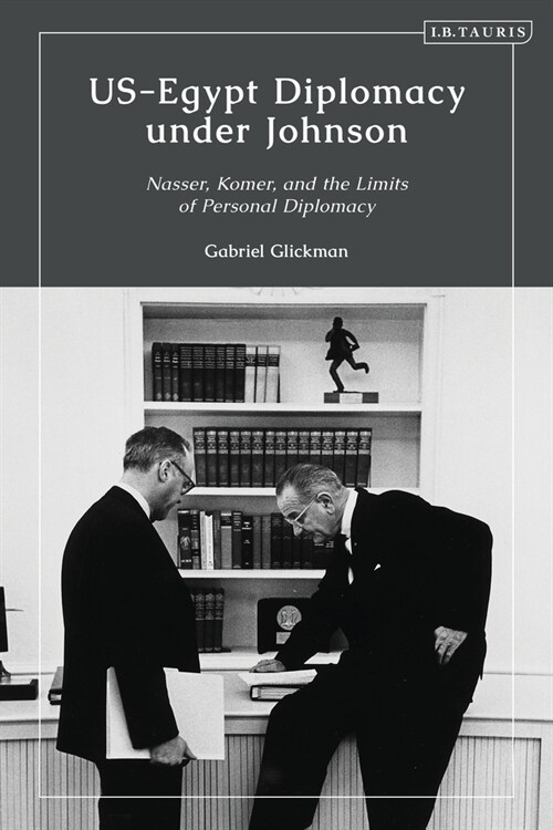 US-Egypt Diplomacy under Johnson : Nasser, Komer, and the Limits of Personal Diplomacy (Hardcover)