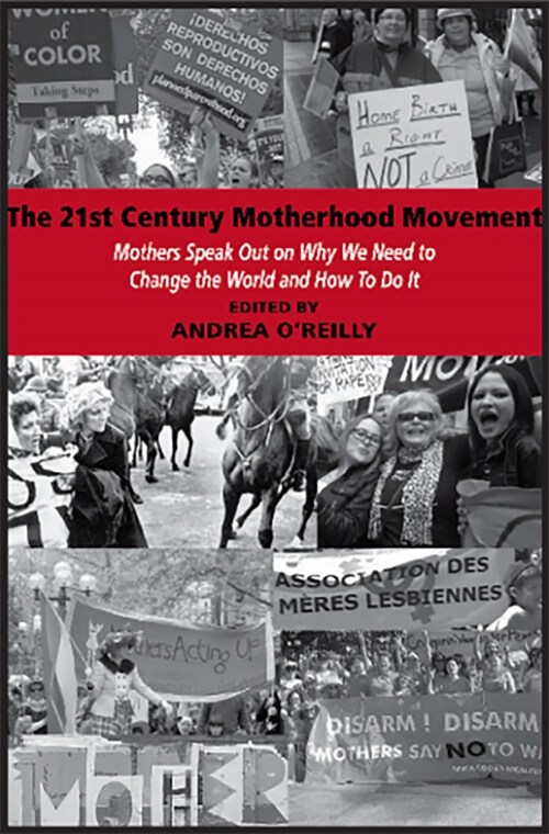 The 21st Century Motherhood Movement: Mothers Speak Out on Why We Need to Change the World and How to Do It (Paperback)
